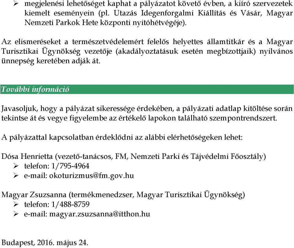 További információ Javasoljuk, hogy a pályázat sikeressége érdekében, a pályázati adatlap kitöltése során tekintse át és vegye figyelembe az értékelő lapokon található szempontrendszert.