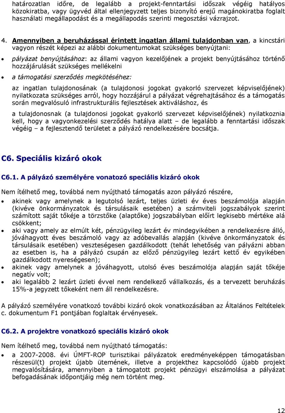 Amennyiben a beruházással érintett ingatlan állami tulajdonban van, a kincstári vagyon részét képezi az alábbi dokumentumokat szükséges benyújtani: pályázat benyújtásához: az állami vagyon