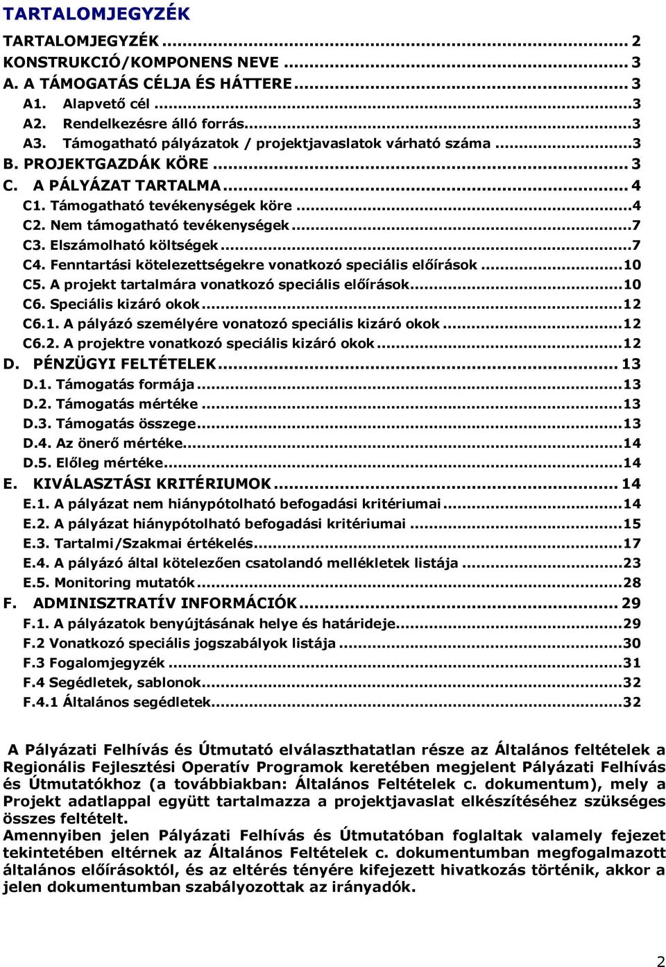 Elszámolható költségek...7 C4. Fenntartási kötelezettségekre vonatkozó speciális előírások...10 C5. A projekt tartalmára vonatkozó speciális előírások...10 C6. Speciális kizáró okok...12 C6.1. A pályázó személyére vonatozó speciális kizáró okok.