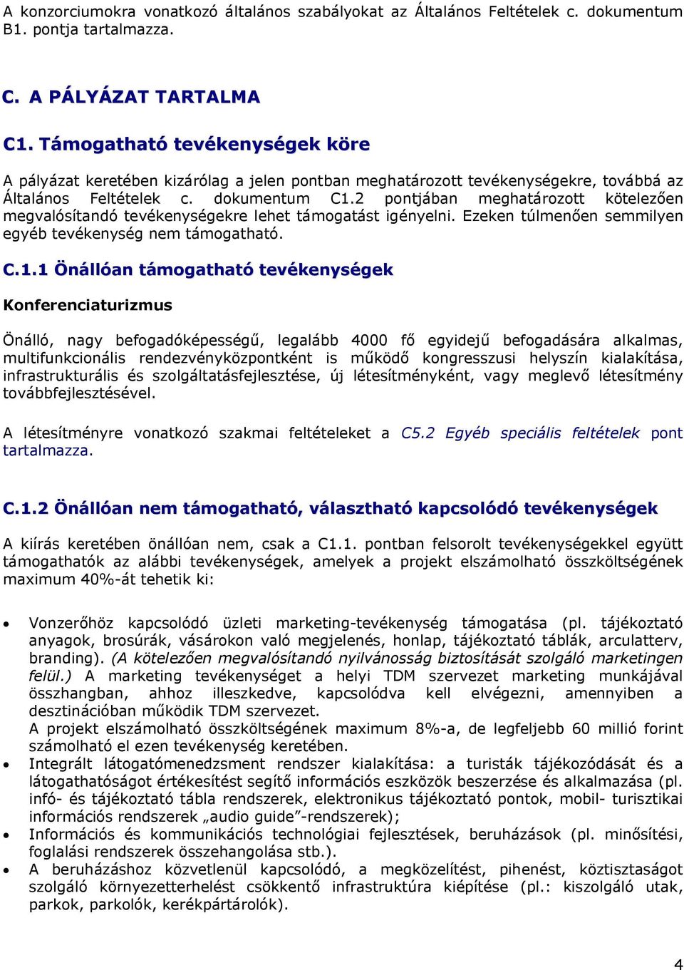 2 pontjában meghatározott kötelezően megvalósítandó tevékenységekre lehet támogatást igényelni. Ezeken túlmenően semmilyen egyéb tevékenység nem támogatható. C.1.