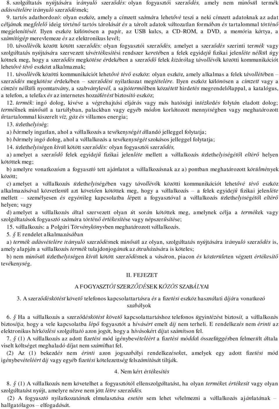 tartalommal történő megjelenítését. Ilyen eszköz különösen a papír, az USB kulcs, a CD-ROM, a DVD, a memória kártya, a számítógép merevlemeze és az elektronikus levél; 10.