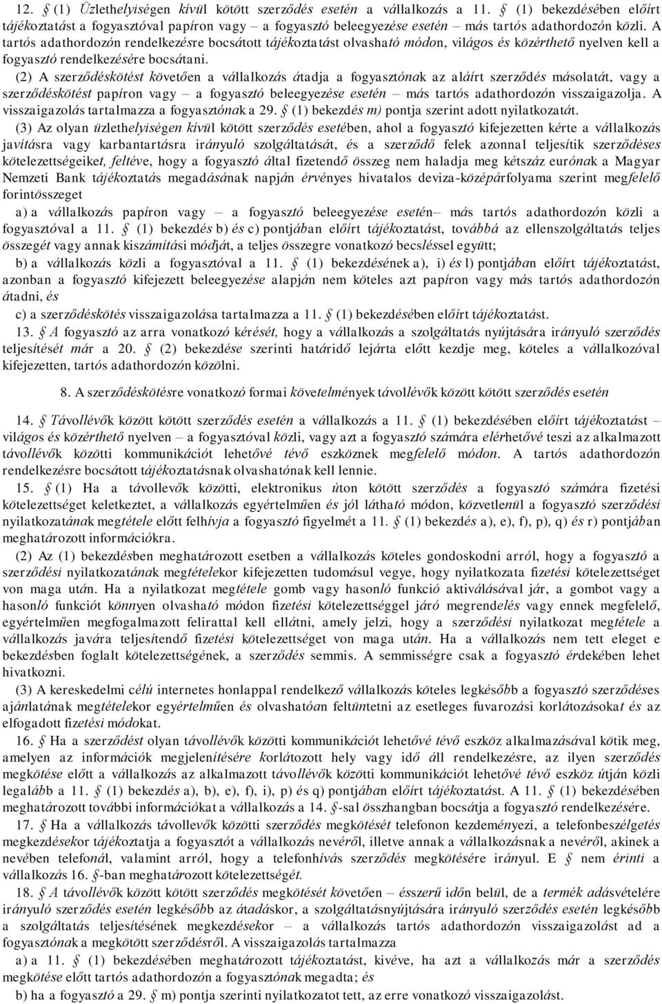 A tartós adathordozón rendelkezésre bocsátott tájékoztatást olvasható módon, világos és közérthető nyelven kell a fogyasztó rendelkezésére bocsátani.