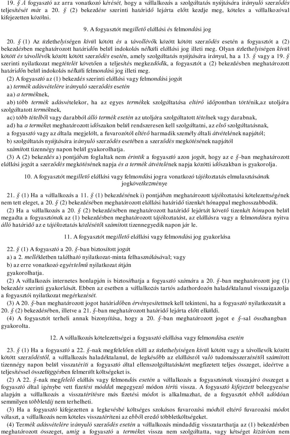(1) Az üzlethelyiségen kívül kötött és a távollévők között kötött szerződés esetén a fogyasztót a (2) bekezdésben meghatározott határidőn belül indokolás nélküli elállási jog illeti meg.