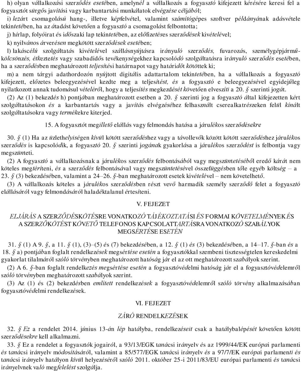 időszaki lap tekintetében, az előfizetéses szerződések kivételével; k) nyilvános árverésen megkötött szerződések esetében; l) lakáscélú szolgáltatás kivételével szállásnyújtásra irányuló szerződés,