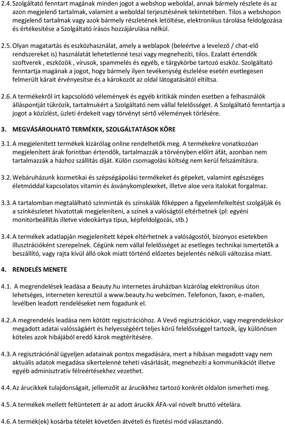 Olyan magatartás és eszközhasználat, amely a weblapok (beleértve a levelező / chat-elő rendszereket is) használatát lehetetlenné teszi vagy megnehezíti, tilos.