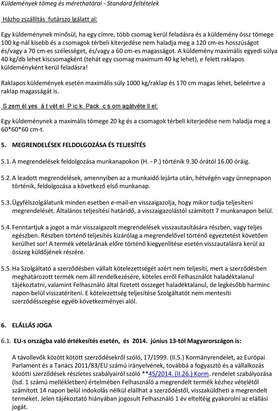 A küldemény maximális egyedi súlya 40 kg/db lehet kiscsomagként (tehát egy csomag maximum 40 kg lehet), e felett raklapos küldeményként kerül feladásra!