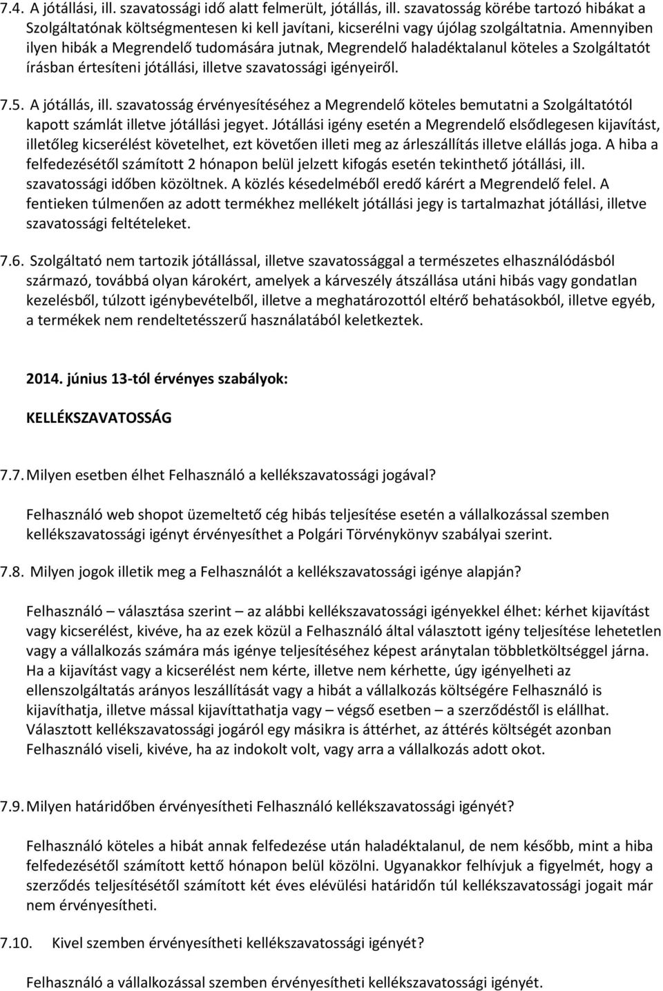 szavatosság érvényesítéséhez a Megrendelő köteles bemutatni a Szolgáltatótól kapott számlát illetve jótállási jegyet.
