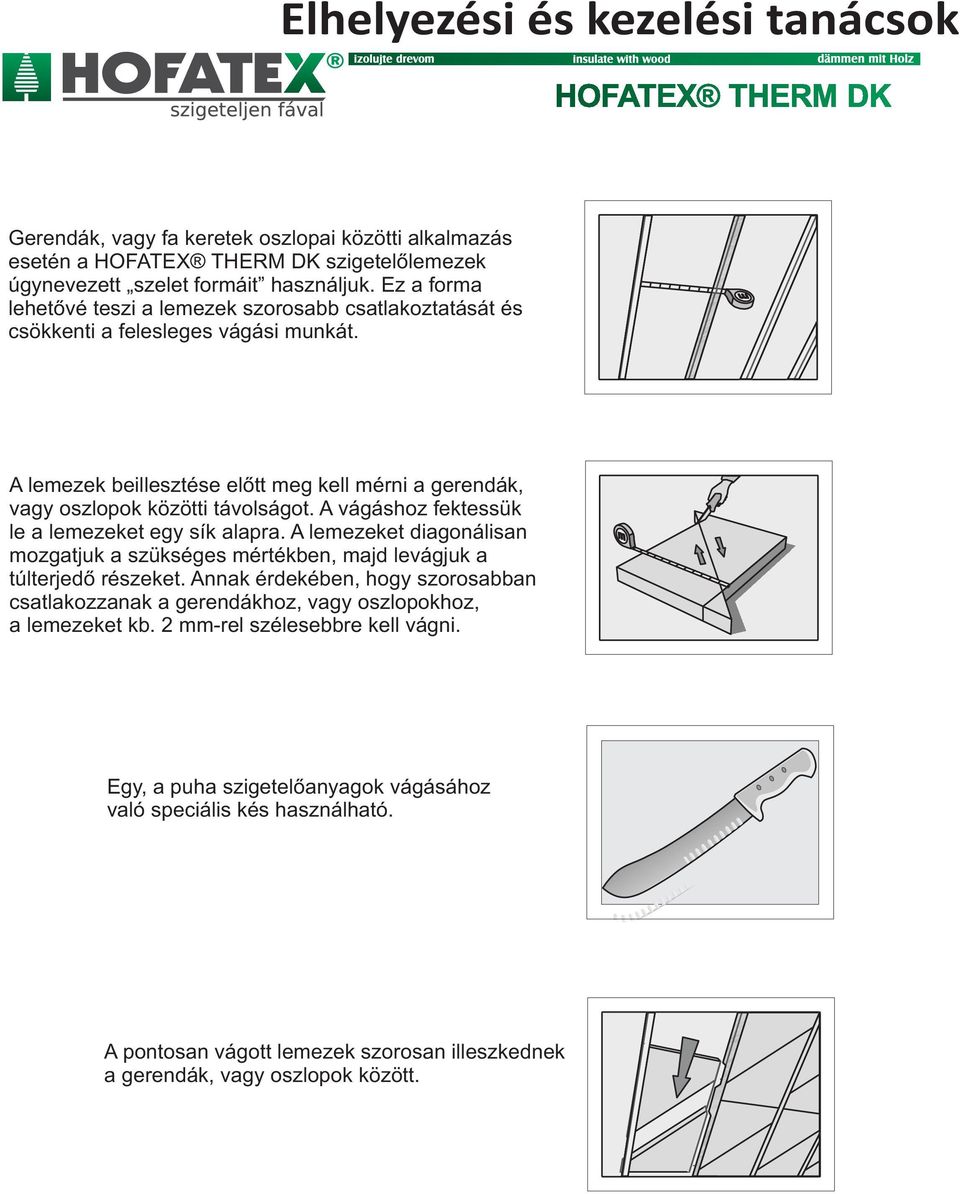 A lemezek beillesztése előtt meg kell mérni a gerendák, vagy oszlopok közötti távolságot. A vágáshoz fektessük le a lemezeket egy sík alapra.