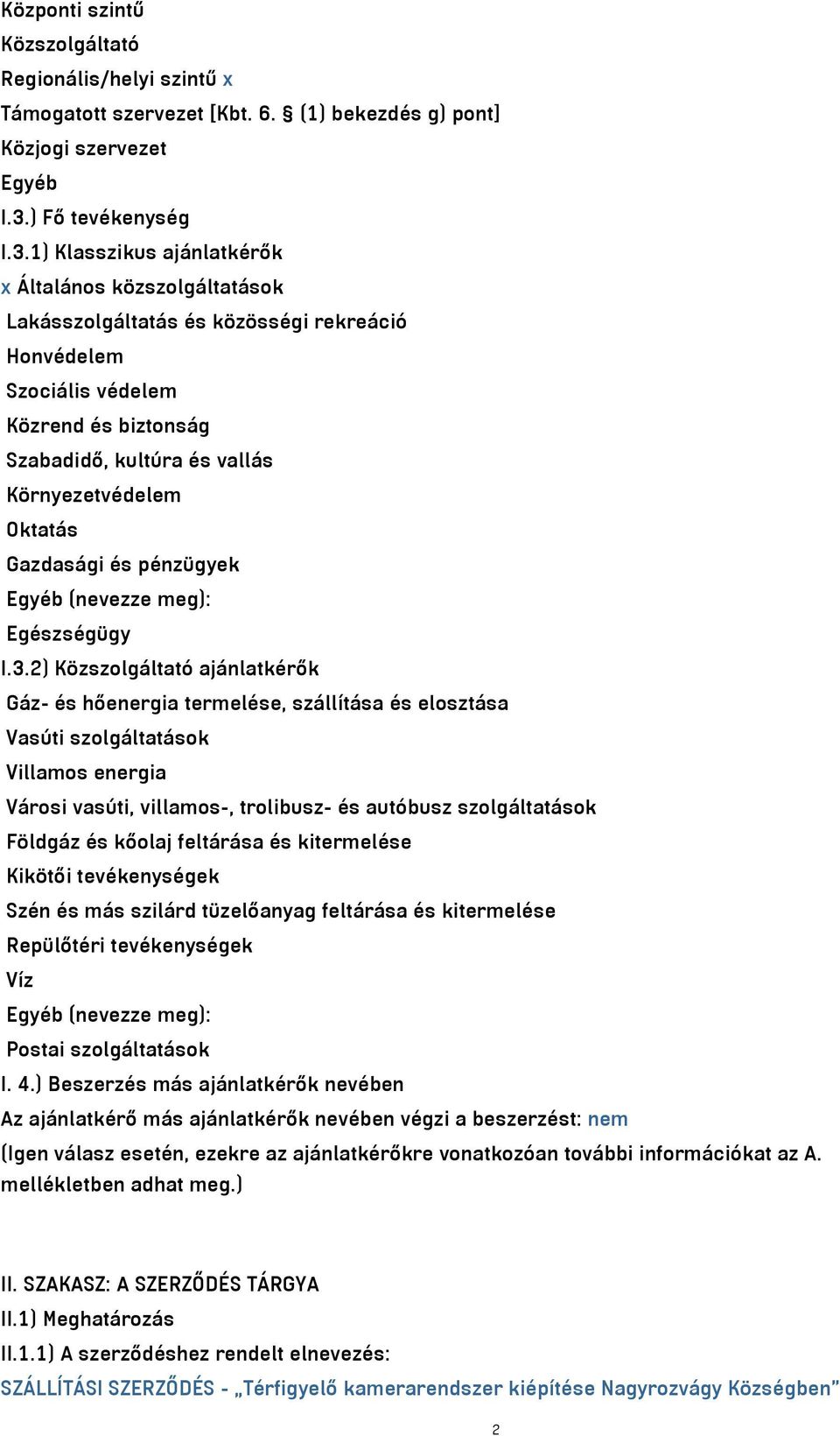 1) Klasszikus ajánlatkérők x Általános közszolgáltatások Lakásszolgáltatás és közösségi rekreáció Honvédelem Szociális védelem Közrend és biztonság Szabadidő, kultúra és vallás Környezetvédelem