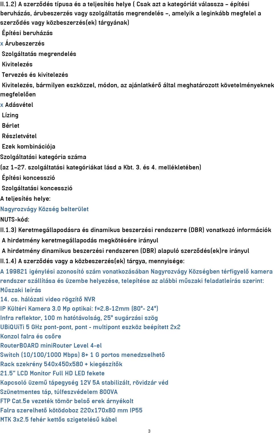 követelményeknek megfelelően x Adásvétel Lízing Bérlet Részletvétel Ezek kombinációja Szolgáltatási kategória száma (az 1 27. szolgáltatási kategóriákat lásd a Kbt. 3. és 4.