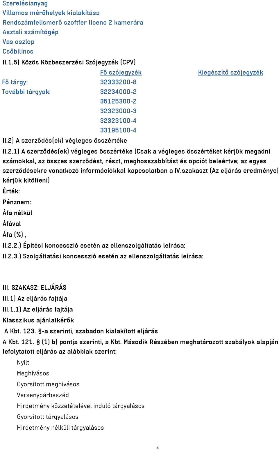 2) A szerződés(ek) végleges összértéke II.2.1) A szerződés(ek) végleges összértéke (Csak a végleges összértéket kérjük megadni számokkal, az összes szerződést, részt, meghosszabbítást és opciót