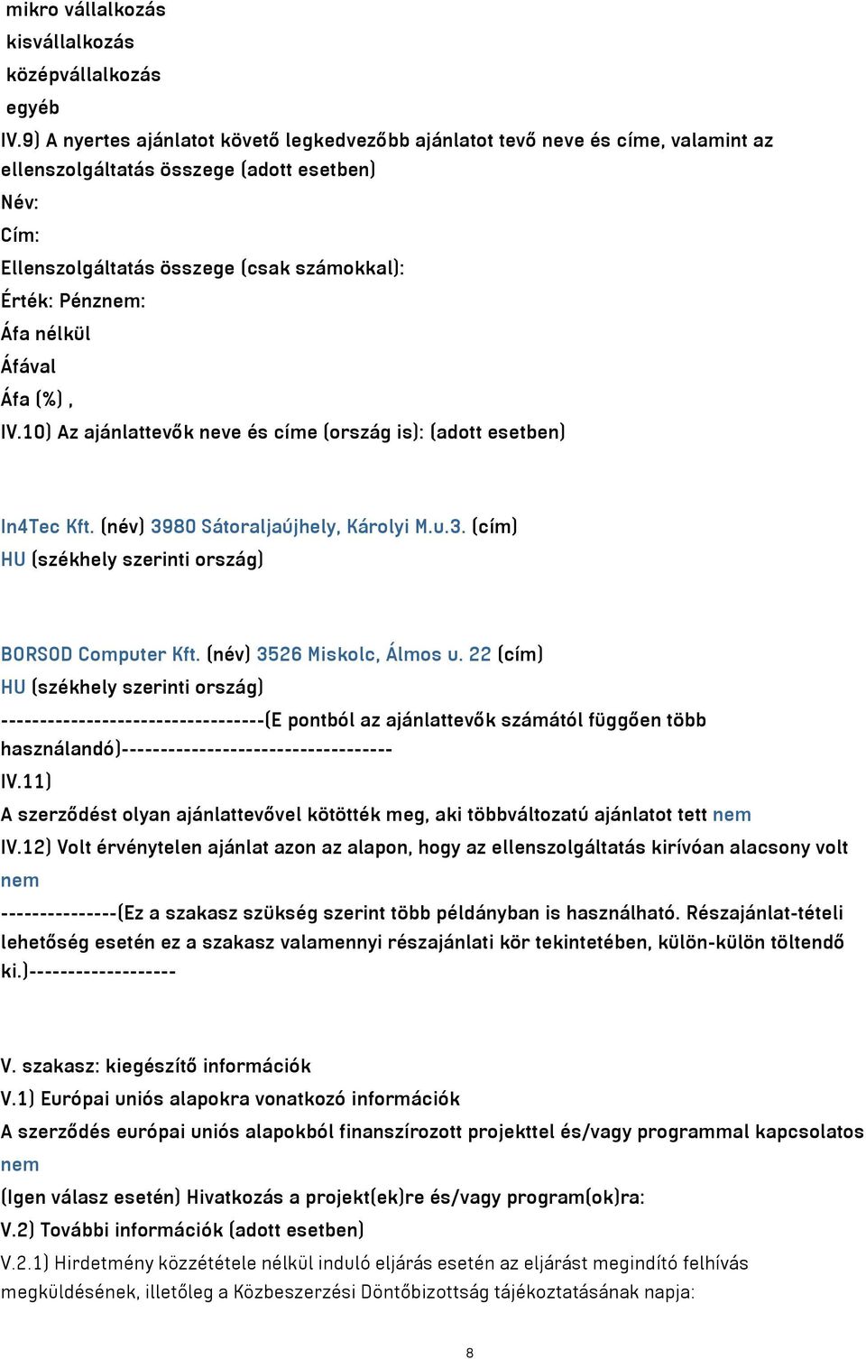 10) Az ajánlattevők neve és címe (ország is): (adott esetben) In4Tec Kft. (név) 3980 Sátoraljaújhely, Károlyi M.u.3. (cím) HU (székhely szerinti ország) BORSOD Computer Kft.