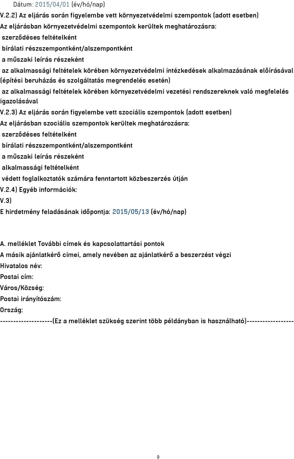 2) Az eljárás során figyelembe vett környezetvédelmi szempontok (adott esetben) Az eljárásban környezetvédelmi szempontok kerültek meghatározásra: szerződéses feltételként bírálati