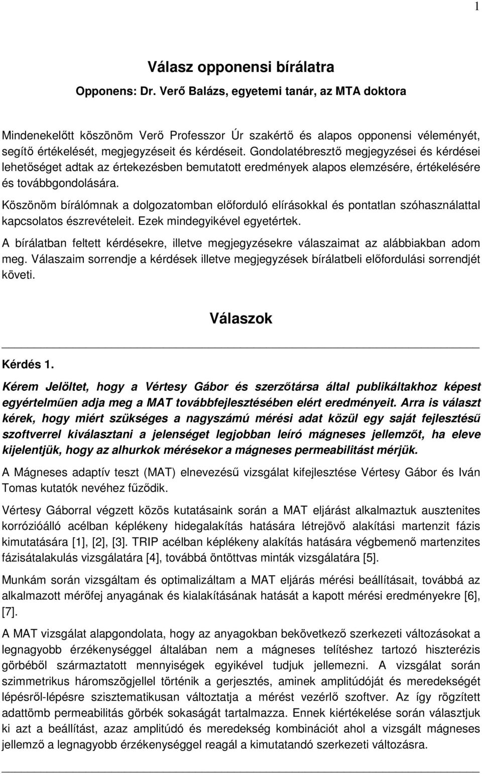 Gondolatébresztő megjegyzései és kérdései lehetőséget adtak az értekezésben bemutatott eredmények alapos elemzésére, értékelésére és továbbgondolására.