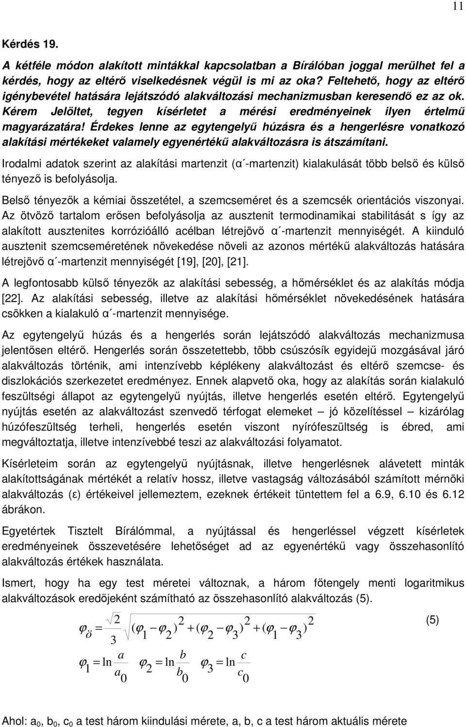 Érdekes lenne az egytengelyű húzásra és a hengerlésre vonatkozó alakítási mértékeket valamely egyenértékű alakváltozásra is átszámítani.