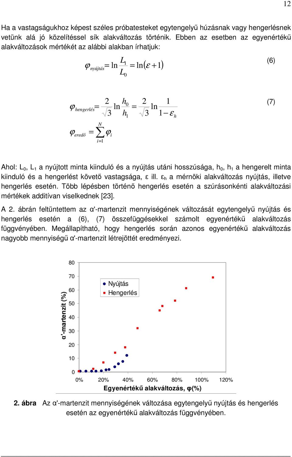 Ahol: L 0, L 1 a nyújtott minta kiinduló és a nyújtás utáni hosszúsága, h 0, h 1 a hengerelt minta kiinduló és a hengerlést követő vastagsága, ε ill.