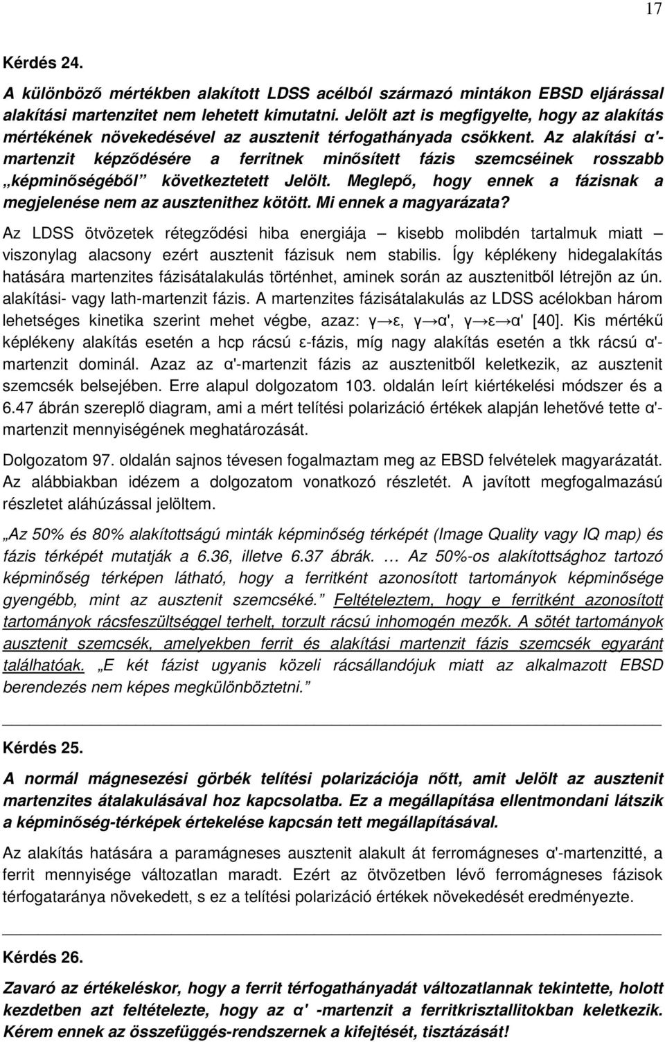 Az alakítási α'- martenzit képződésére a ferritnek minősített fázis szemcséinek rosszabb képminőségéből következtetett Jelölt. Meglepő, hogy ennek a fázisnak a megjelenése nem az ausztenithez kötött.