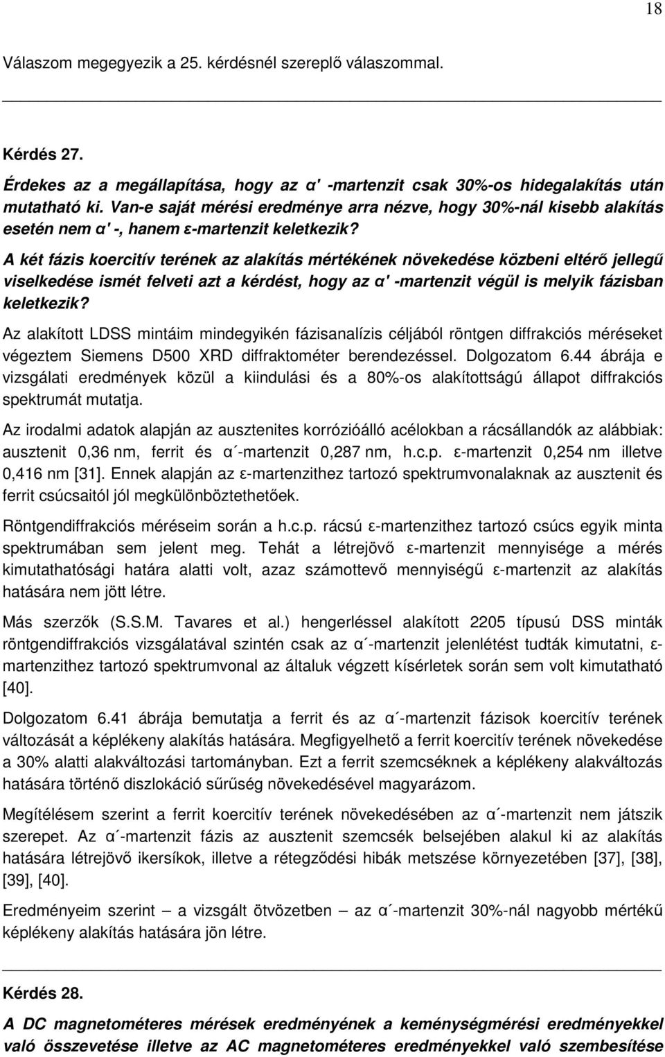 A két fázis koercitív terének az alakítás mértékének növekedése közbeni eltérő jellegű viselkedése ismét felveti azt a kérdést, hogy az α' -martenzit végül is melyik fázisban keletkezik?