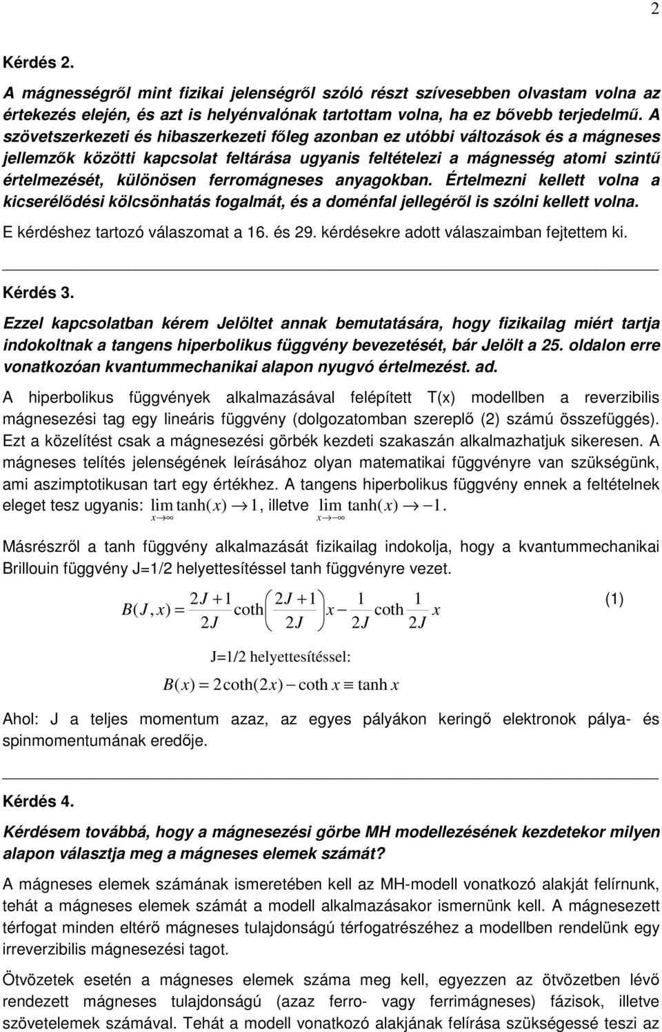 ferromágneses anyagokban. Értelmezni kellett volna a kicserélődési kölcsönhatás fogalmát, és a doménfal jellegéről is szólni kellett volna. E kérdéshez tartozó válaszomat a 16. és 29.