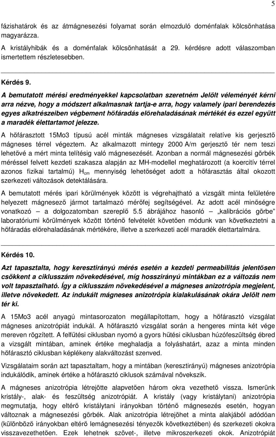 A bemutatott mérési eredményekkel kapcsolatban szeretném Jelölt véleményét kérni arra nézve, hogy a módszert alkalmasnak tartja-e arra, hogy valamely ipari berendezés egyes alkatrészeiben végbement