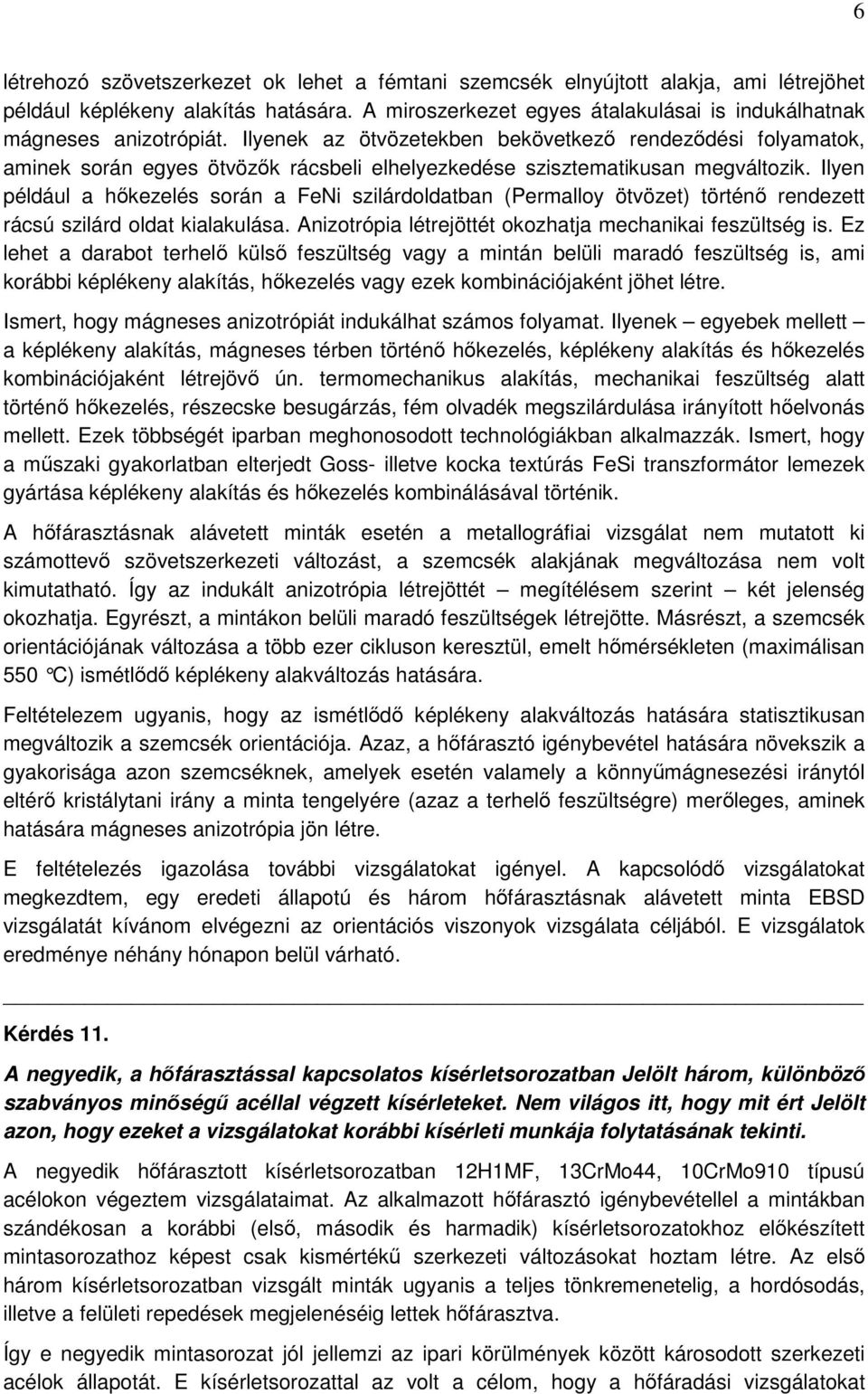 Ilyenek az ötvözetekben bekövetkező rendeződési folyamatok, aminek során egyes ötvözők rácsbeli elhelyezkedése szisztematikusan megváltozik.