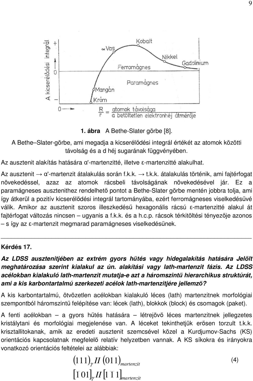 Ez a paramágneses ausztenithez rendelhető pontot a Bethe-Slater görbe mentén jobbra tolja, ami így átkerül a pozitív kicserélődési integrál tartományába, ezért ferromágneses viselkedésűvé válik.