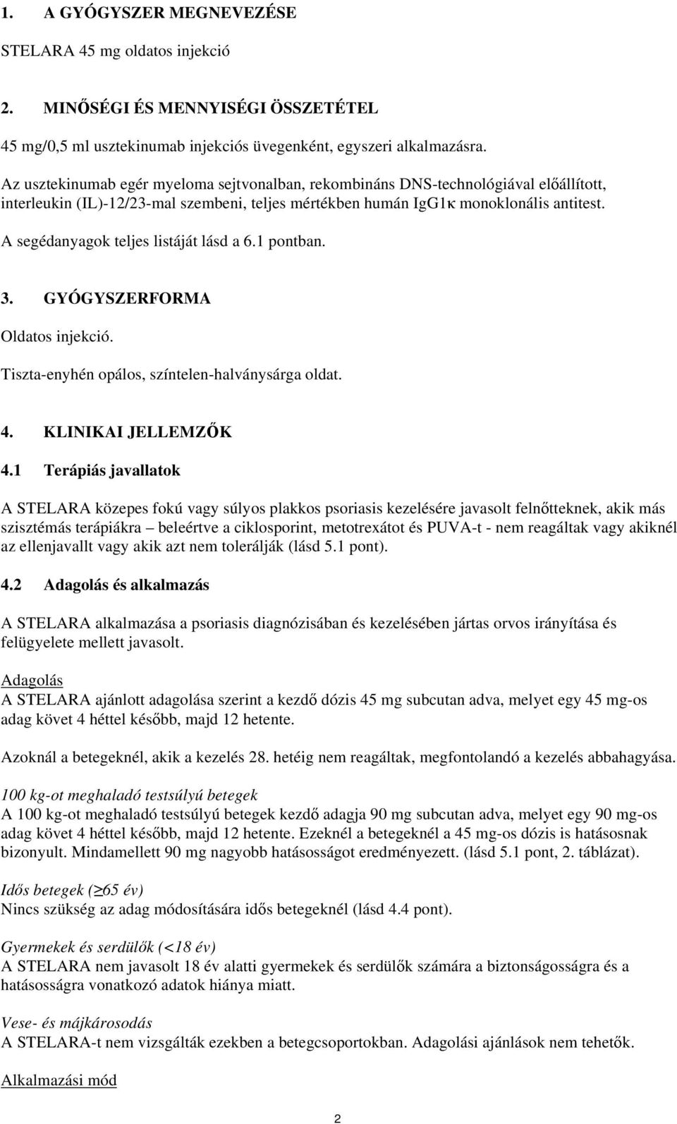 A segédanyagok teljes listáját lásd a 6.1 pontban. 3. GYÓGYSZERFORMA Oldatos injekció. Tiszta-enyhén opálos, színtelen-halványsárga oldat. 4. KLINIKAI JELLEMZŐK 4.