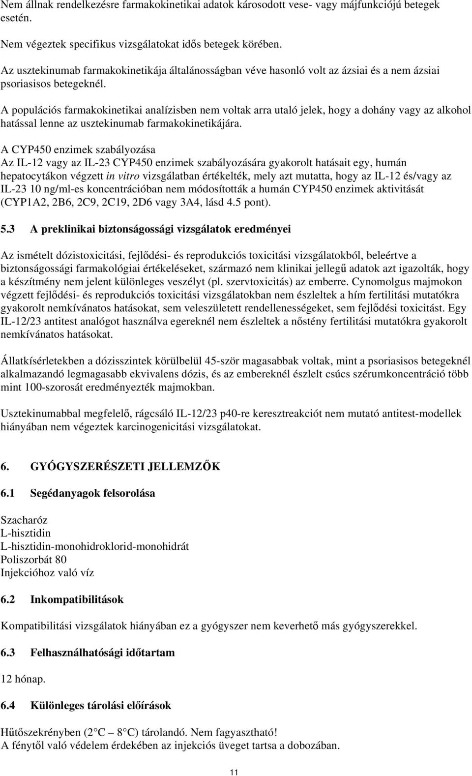 A populációs farmakokinetikai analízisben nem voltak arra utaló jelek, hogy a dohány vagy az alkohol hatással lenne az usztekinumab farmakokinetikájára.