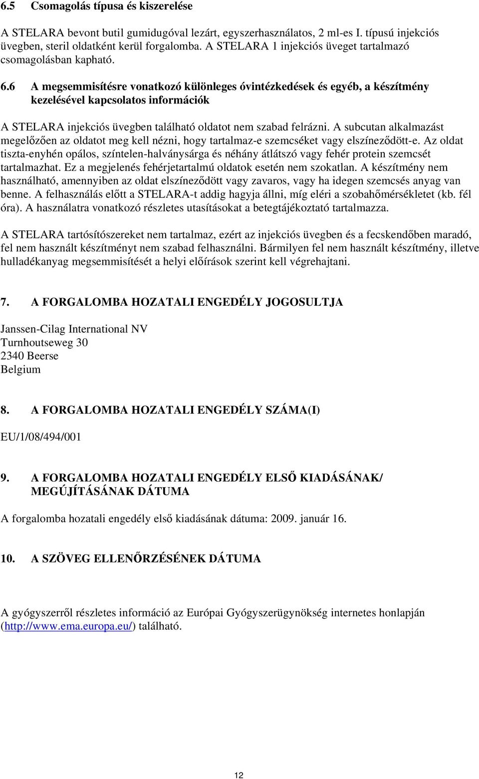 6 A megsemmisítésre vonatkozó különleges óvintézkedések és egyéb, a készítmény kezelésével kapcsolatos információk A STELARA injekciós üvegben található oldatot nem szabad felrázni.