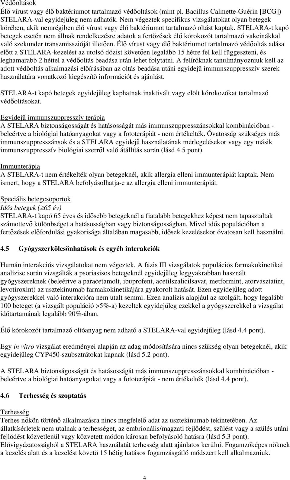 STELARA-t kapó betegek esetén nem állnak rendelkezésre adatok a fertőzések élő kórokozót tartalmazó vakcinákkal való szekunder transzmisszióját illetően.