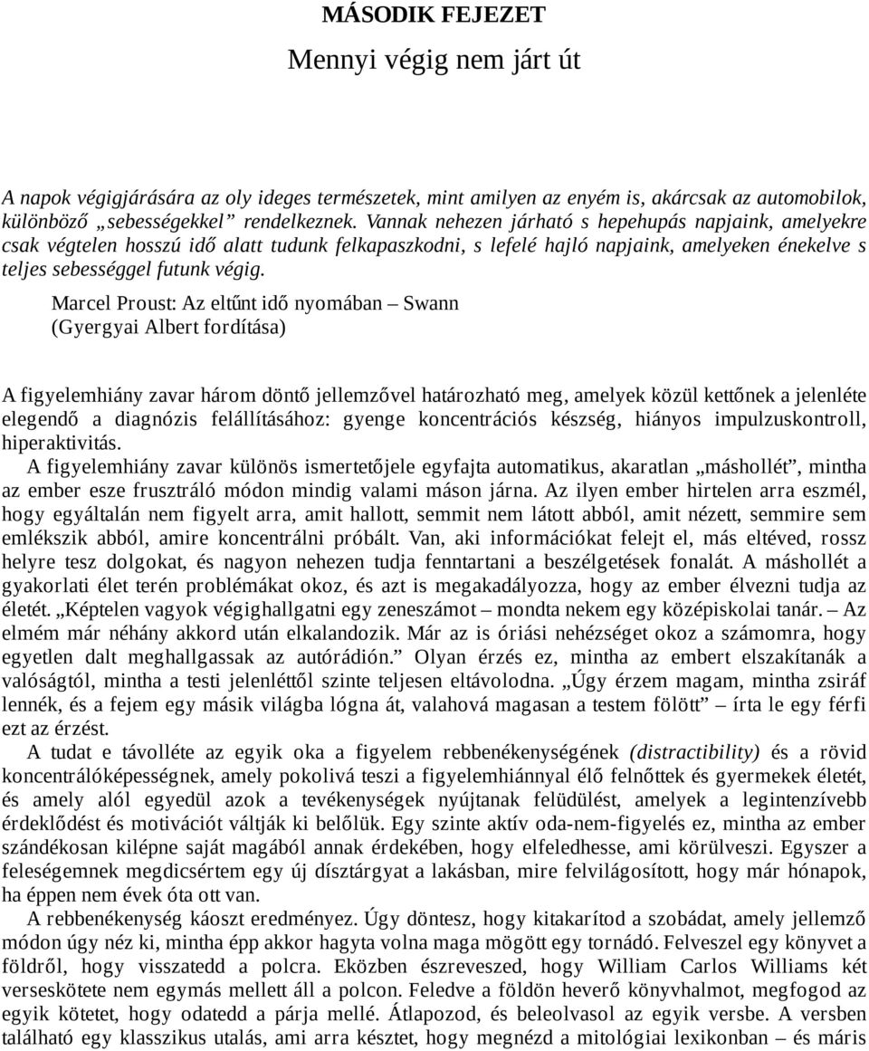 Marcel Proust: Az eltűnt idő nyomában Swann (Gyergyai Albert fordítása) A figyelemhiány zavar három döntő jellemzővel határozható meg, amelyek közül kettőnek a jelenléte elegendő a diagnózis