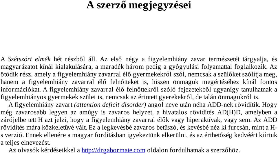 Az ötödik rész, amely a figyelemhiány zavarral élő gyermekekről szól, nemcsak a szülőket szólítja meg, hanem a figyelemhiány zavarral élő felnőtteket is, hiszen önmaguk megértéséhez kínál fontos