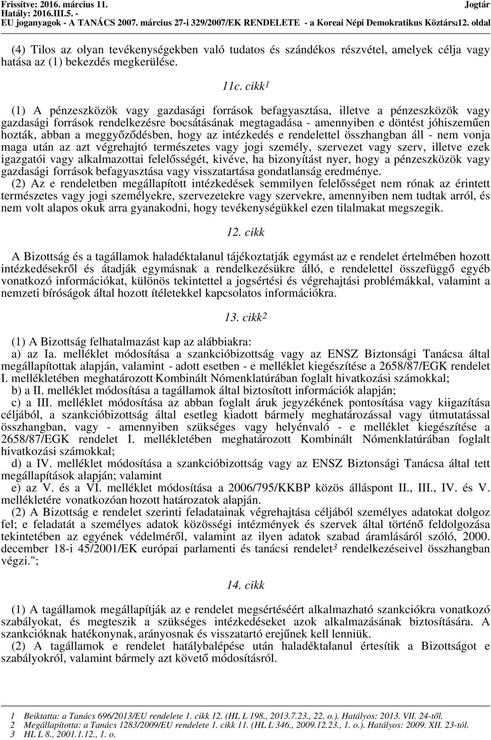 cikk 1 (1) A pénzeszközök vagy gazdasági források befagyasztása, illetve a pénzeszközök vagy gazdasági források rendelkezésre bocsátásának megtagadása - amennyiben e döntést jóhiszeműen hozták, abban