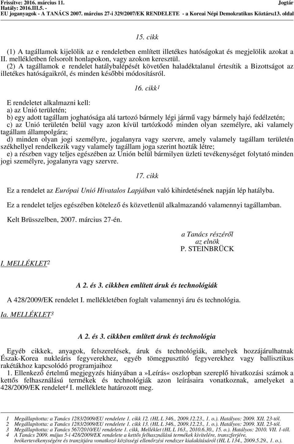 (2) A tagállamok e rendelet hatálybalépését követően haladéktalanul értesítik a Bizottságot az illetékes hatóságaikról, és minden későbbi módosításról. 16.