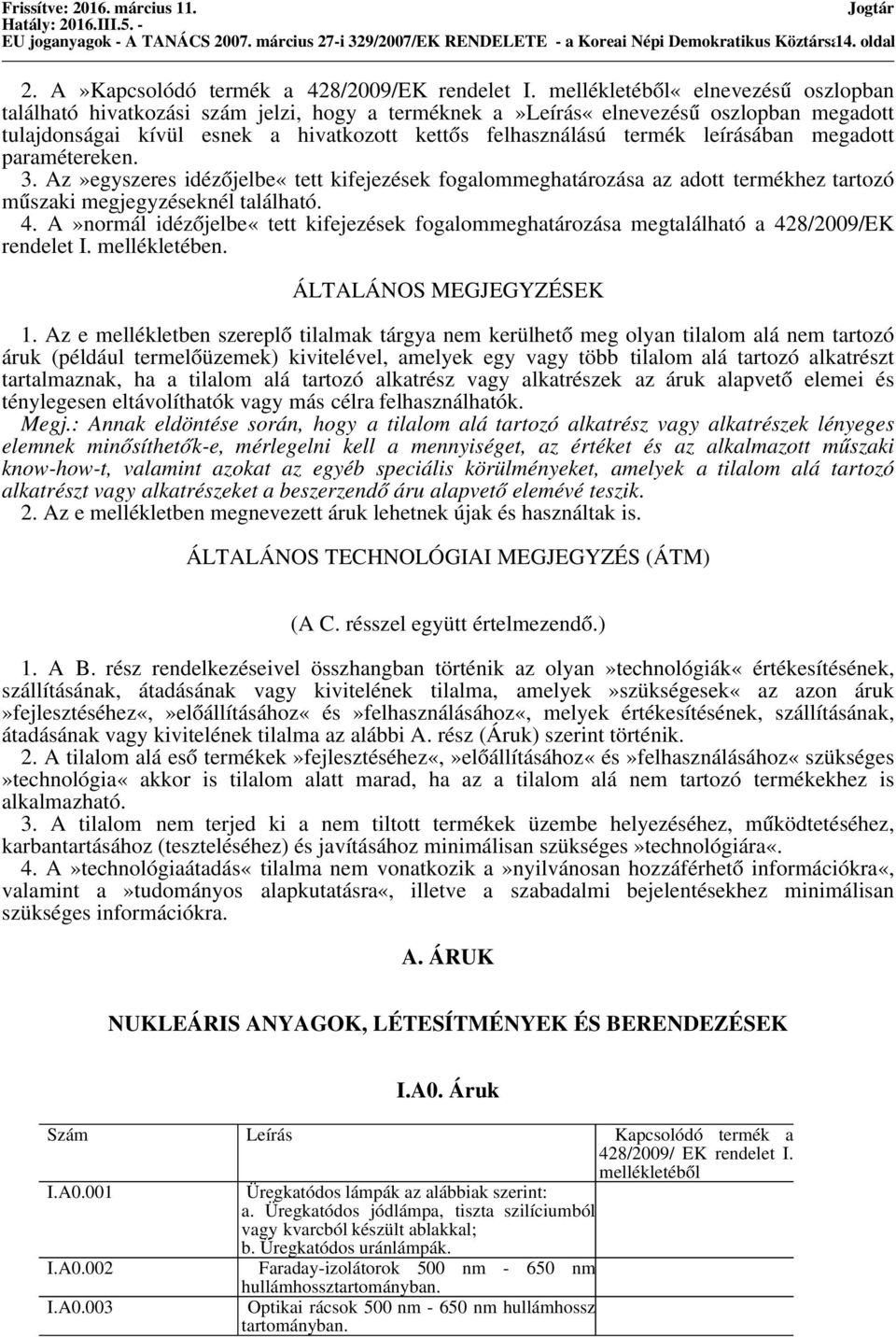 leírásában megadott paramétereken. 3. Az»egyszeres idézőjelbe«tett kifejezések fogalommeghatározása az adott termékhez tartozó műszaki megjegyzéseknél található. 4.