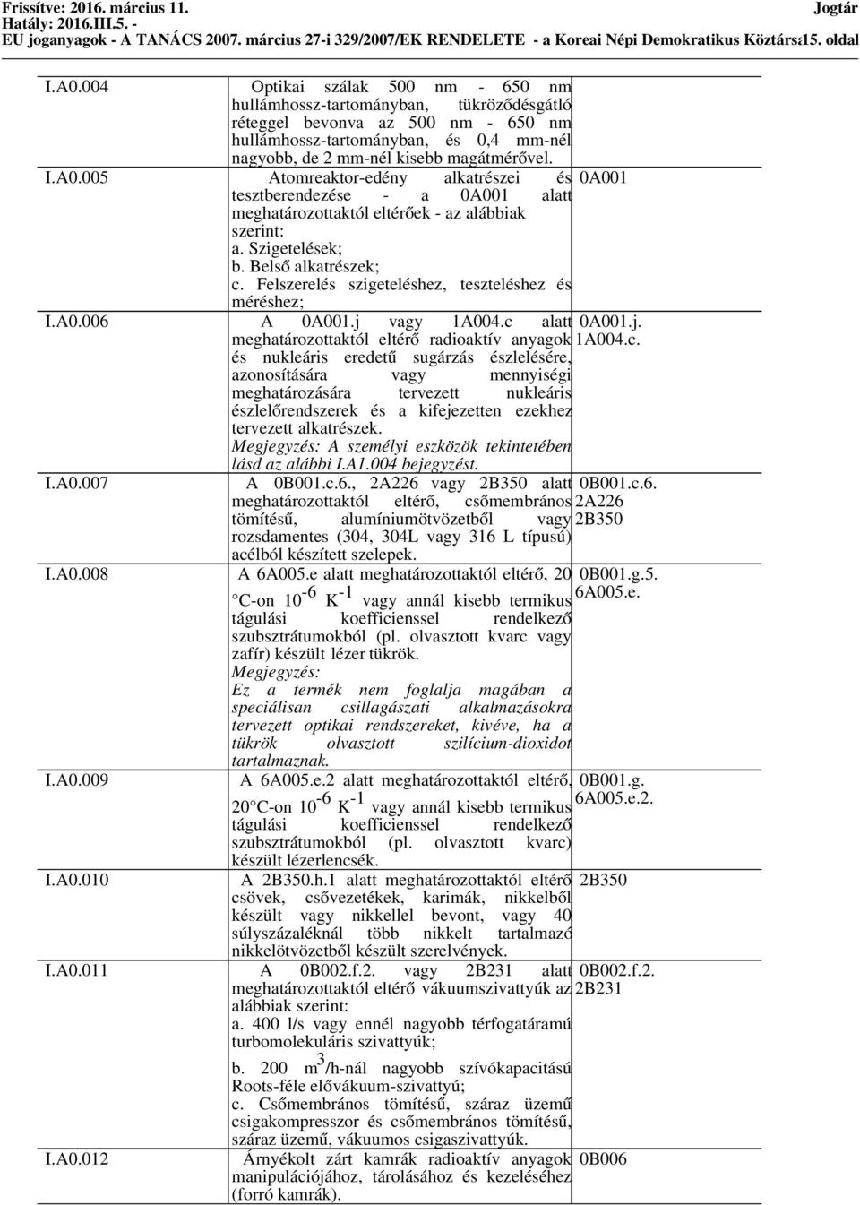 005 Atomreaktor-edény alkatrészei és 0A001 tesztberendezése - a 0A001 alatt meghatározottaktól eltérőek - az alábbiak szerint: a. Szigetelések; b. Belső alkatrészek; c.