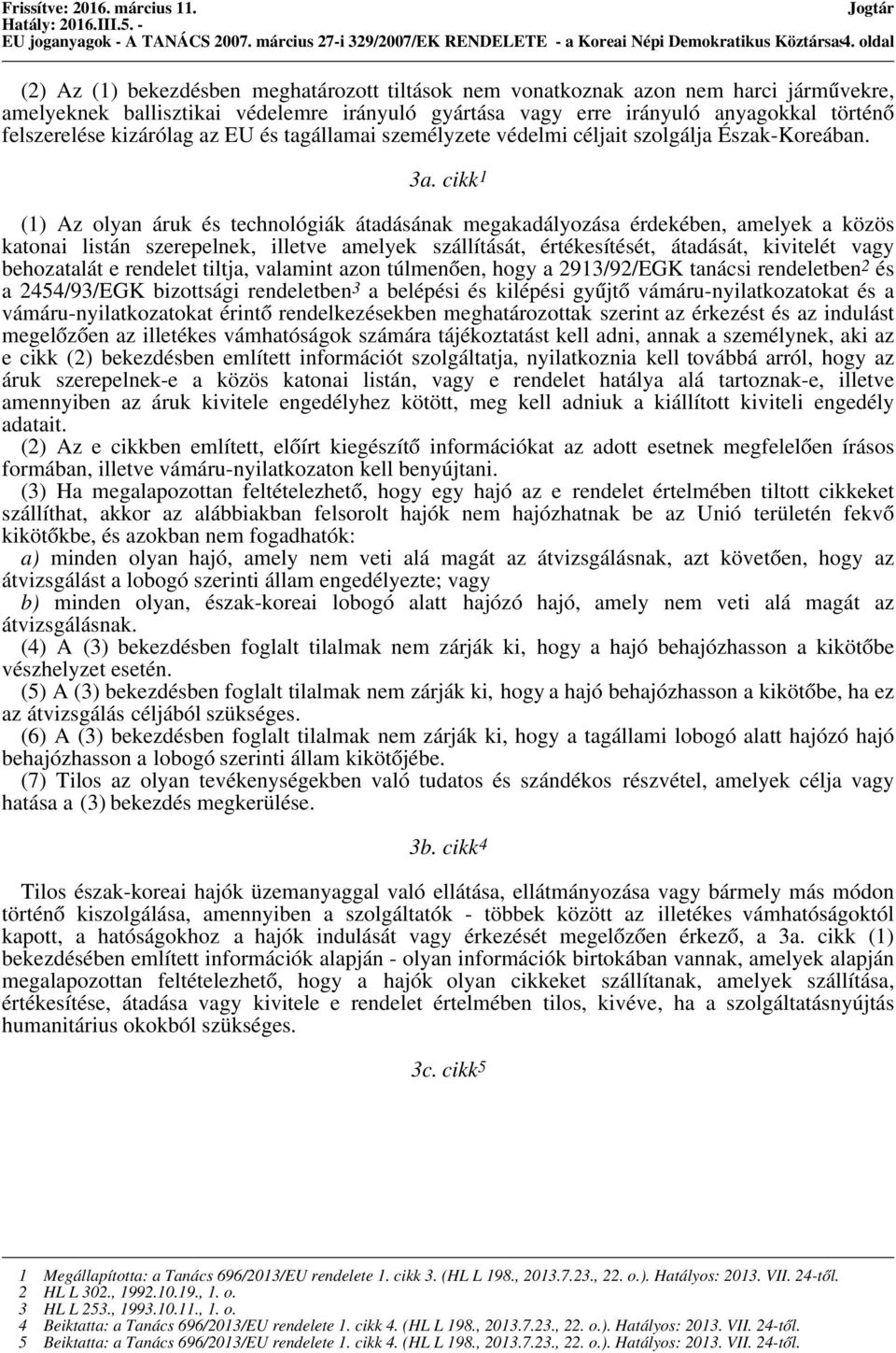 történő felszerelése kizárólag az EU és tagállamai személyzete védelmi céljait szolgálja Észak-Koreában. 3a.