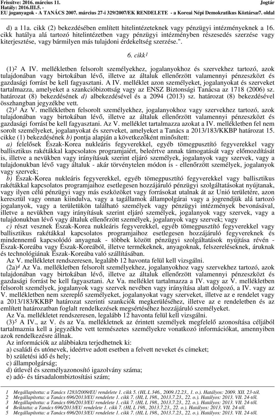 cikk hatálya alá tartozó hitelintézetben vagy pénzügyi intézményben részesedés szerzése vagy kiterjesztése, vagy bármilyen más tulajdoni érdekeltség szerzése.". 6. cikk 1 (1) 2 A IV.