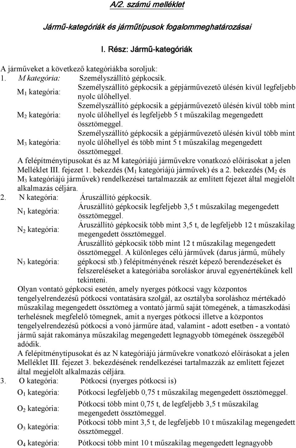 M 2 kategória: Személyszállító gépkocsik a gépjárművezető ülésén kívül több mint nyolc ülőhellyel és legfeljebb 5 t műszakilag megengedett M 3 kategória: Személyszállító gépkocsik a gépjárművezető