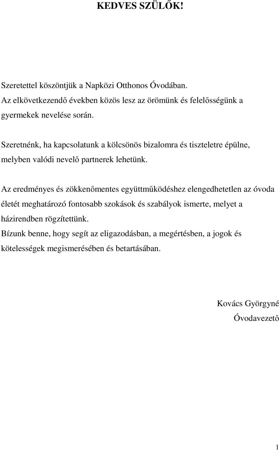 Szeretnénk, ha kapcsolatunk a kölcsönös bizalomra és tiszteletre épülne, melyben valódi nevelő partnerek lehetünk.