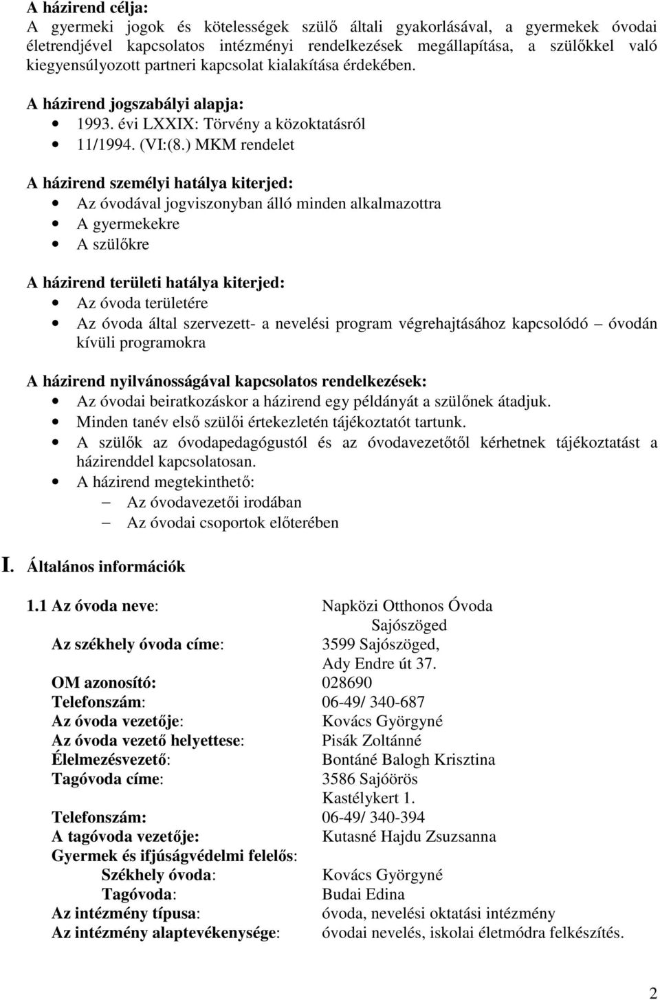 ) MKM rendelet A házirend személyi hatálya kiterjed: Az óvodával jogviszonyban álló minden alkalmazottra A gyermekekre A szülőkre A házirend területi hatálya kiterjed: Az óvoda területére Az óvoda
