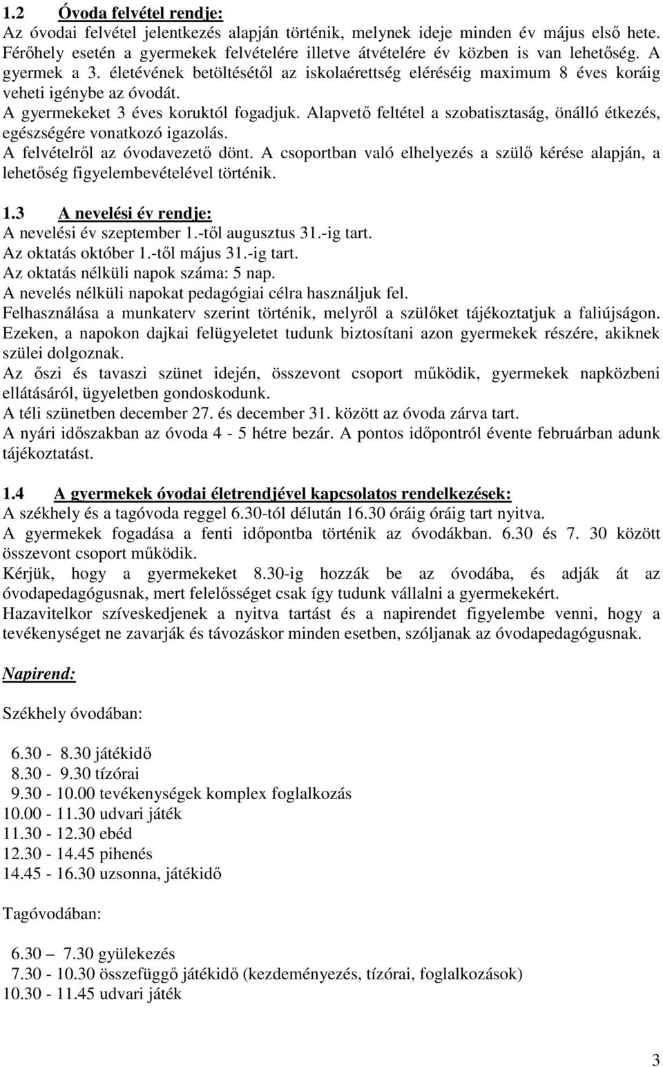 életévének betöltésétől az iskolaérettség eléréséig maximum 8 éves koráig veheti igénybe az óvodát. A gyermekeket 3 éves koruktól fogadjuk.
