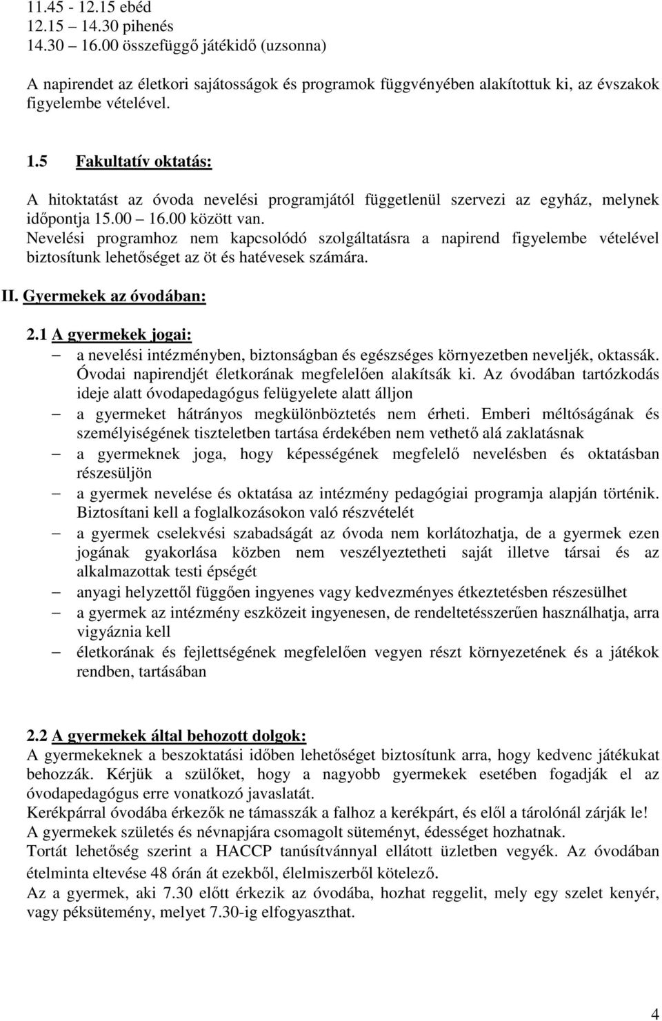 1 A gyermekek jogai: a nevelési intézményben, biztonságban és egészséges környezetben neveljék, oktassák. Óvodai napirendjét életkorának megfelelően alakítsák ki.