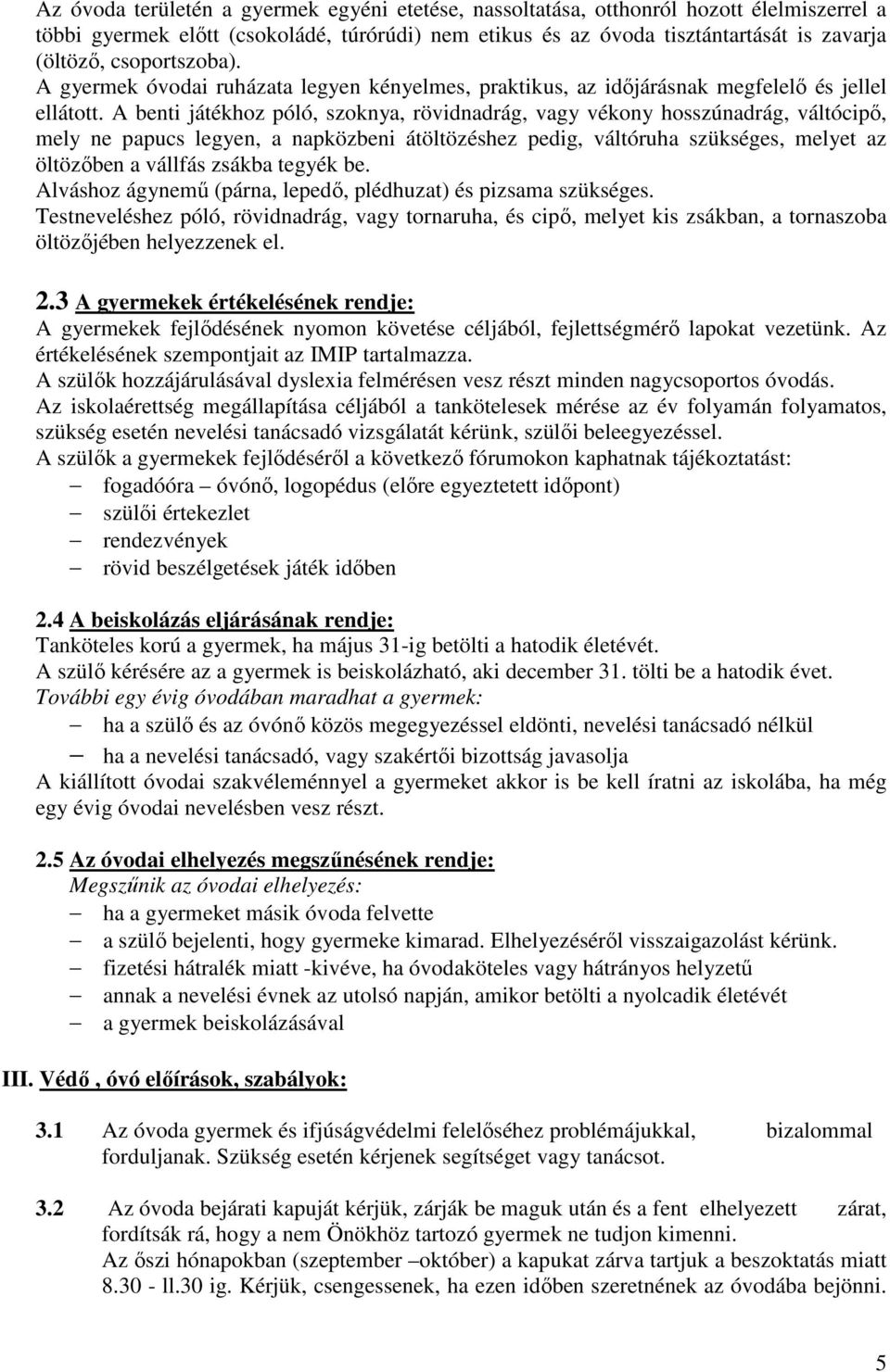 A benti játékhoz póló, szoknya, rövidnadrág, vagy vékony hosszúnadrág, váltócipő, mely ne papucs legyen, a napközbeni átöltözéshez pedig, váltóruha szükséges, melyet az öltözőben a vállfás zsákba