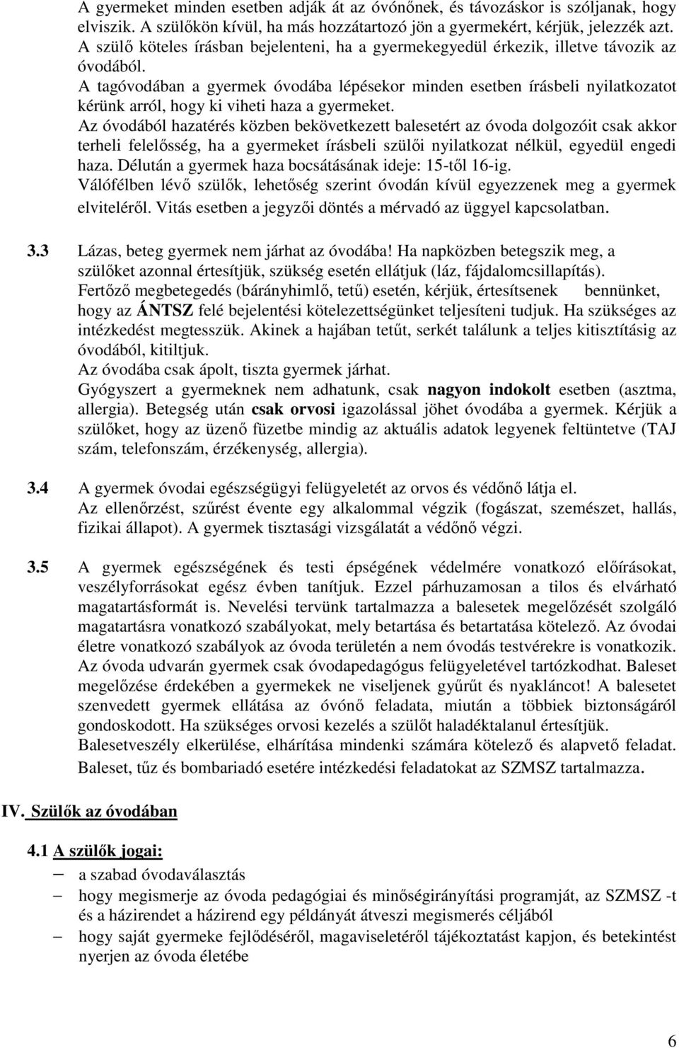 A tagóvodában a gyermek óvodába lépésekor minden esetben írásbeli nyilatkozatot kérünk arról, hogy ki viheti haza a gyermeket.
