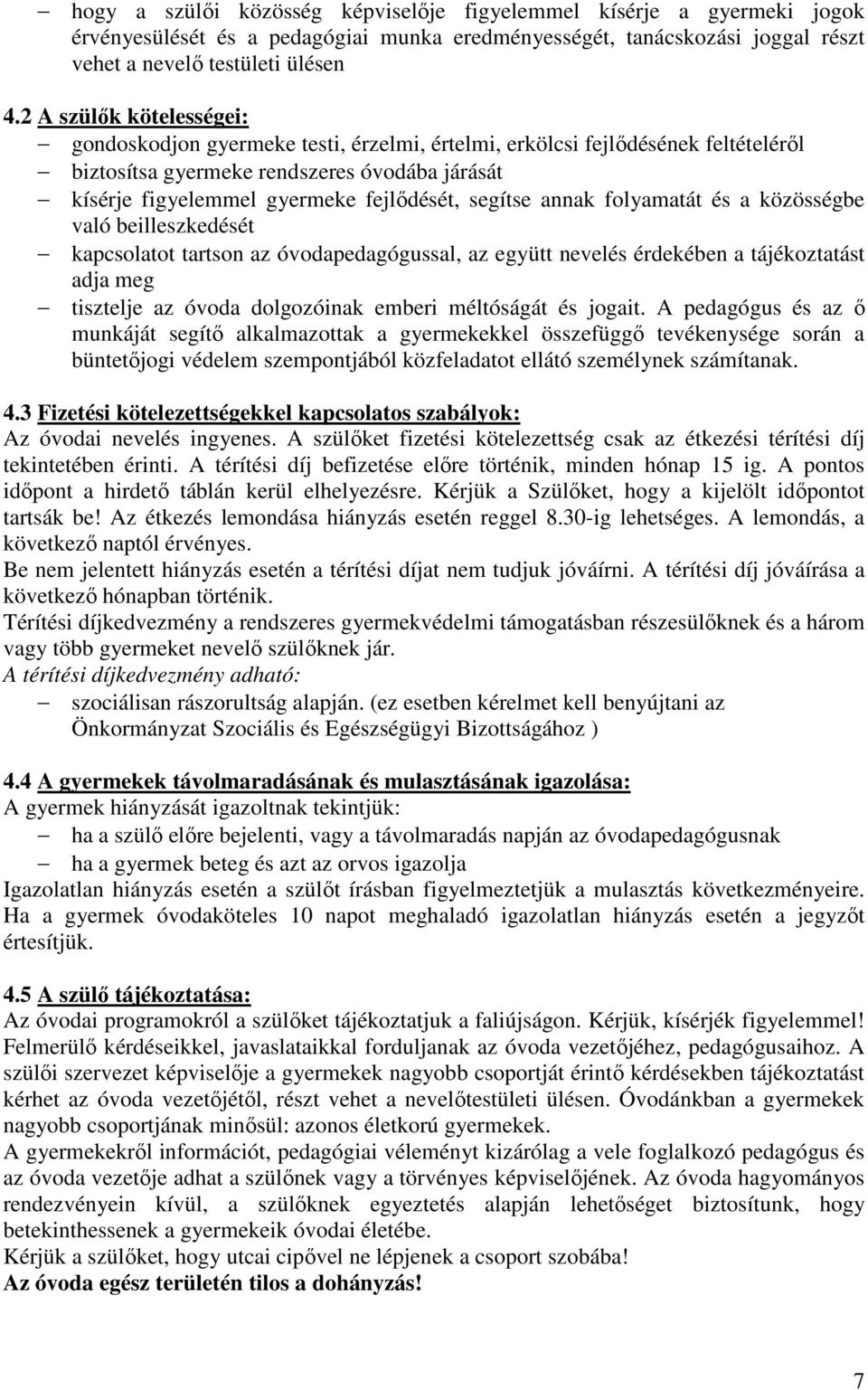 segítse annak folyamatát és a közösségbe való beilleszkedését kapcsolatot tartson az óvodapedagógussal, az együtt nevelés érdekében a tájékoztatást adja meg tisztelje az óvoda dolgozóinak emberi