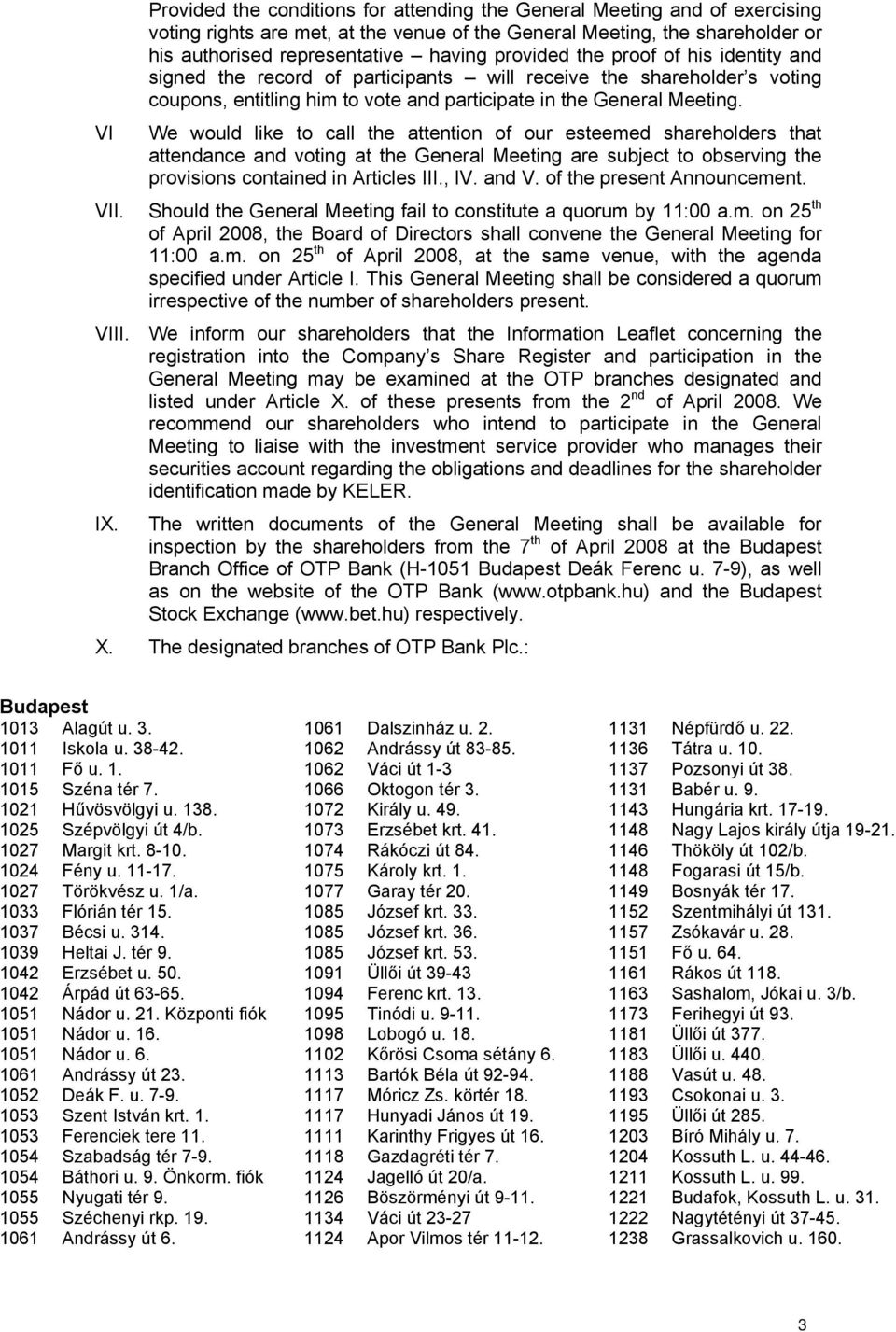 VI We would like to call the attention of our esteemed shareholders that attendance and voting at the General Meeting are subject to observing the provisions contained in Articles III., IV. and V.