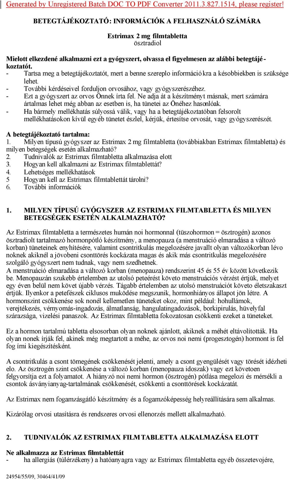 - Tartsa meg a betegtájékoztatót, mert a benne szereplo információ kra a késobbiekben is szüksége lehet. - További kérdéseivel forduljon orvosához, vagy gyógyszerészéhez.