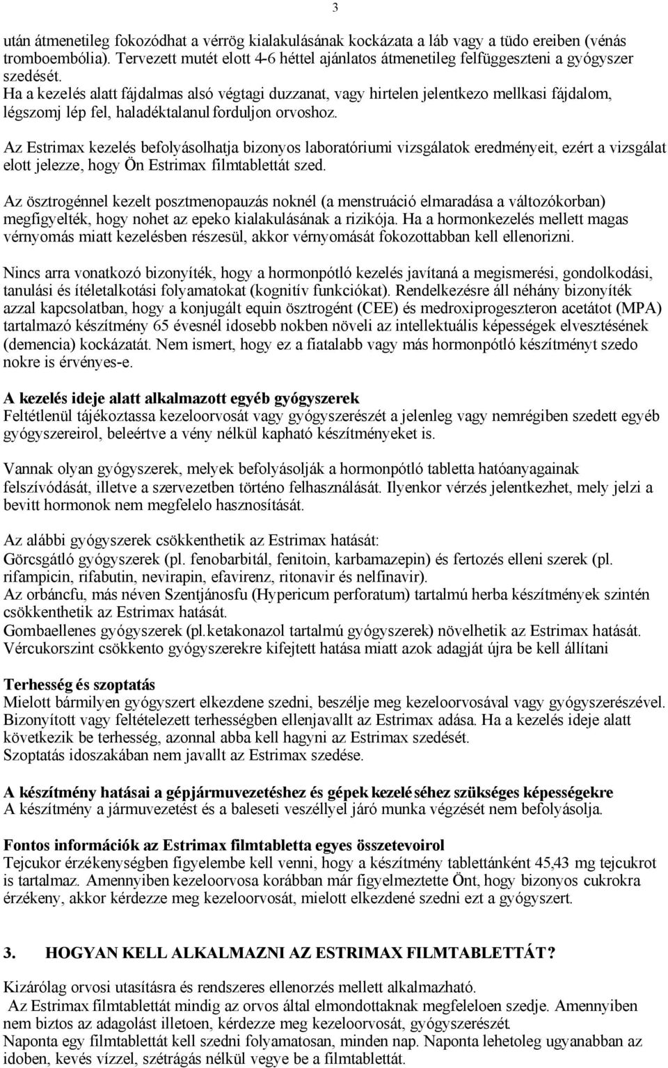 Ha a kezelés alatt fájdalmas alsó végtagi duzzanat, vagy hirtelen jelentkezo mellkasi fájdalom, légszomj lép fel, haladéktalanul forduljon orvoshoz.
