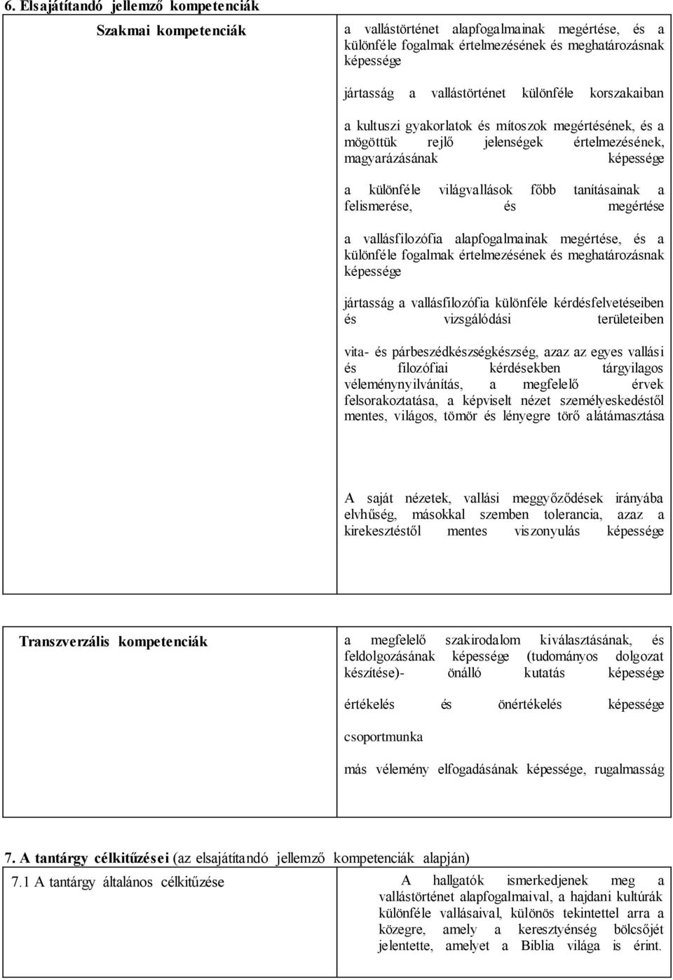 felismerése, és megértése a vallásfilozófia alapfogalmainak megértése, és a különféle fogalmak értelmezésének és meghatározásnak képessége jártasság a vallásfilozófia különféle kérdésfelvetéseiben és